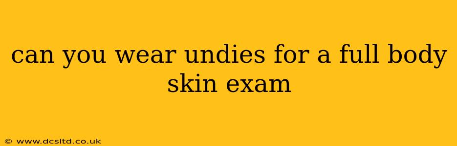can you wear undies for a full body skin exam