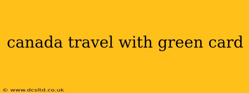 canada travel with green card