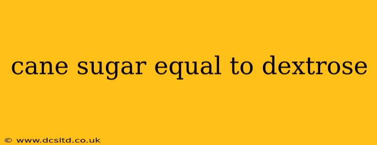 cane sugar equal to dextrose
