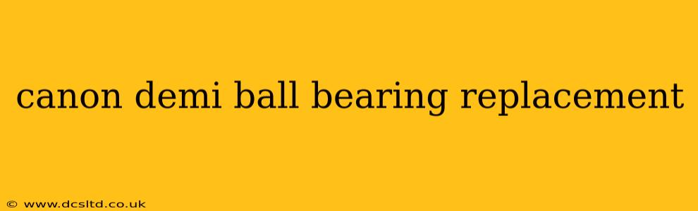 canon demi ball bearing replacement
