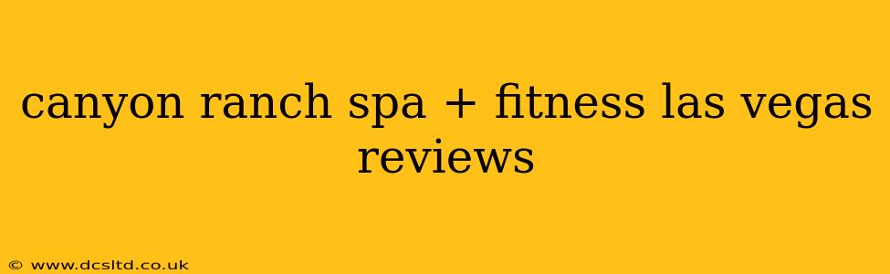 canyon ranch spa + fitness las vegas reviews
