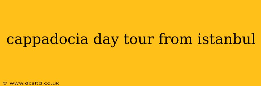 cappadocia day tour from istanbul