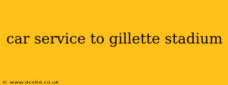 car service to gillette stadium