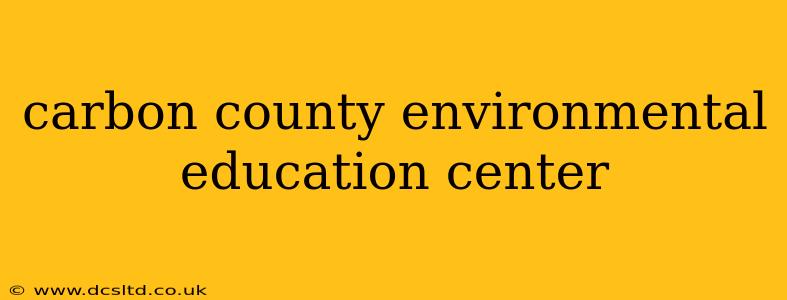 carbon county environmental education center