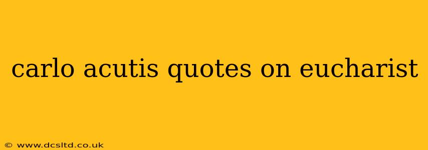 carlo acutis quotes on eucharist