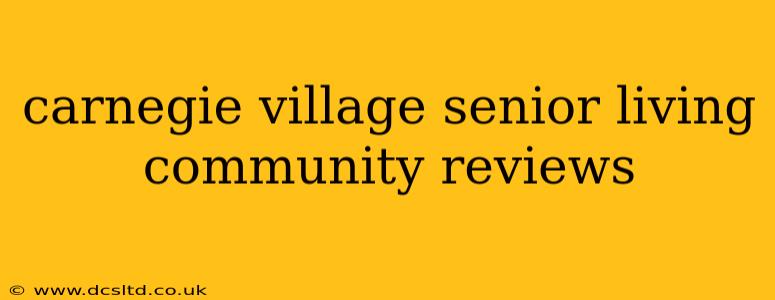 carnegie village senior living community reviews