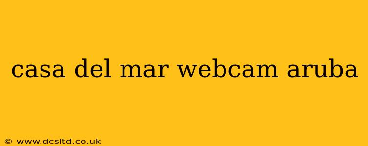 casa del mar webcam aruba