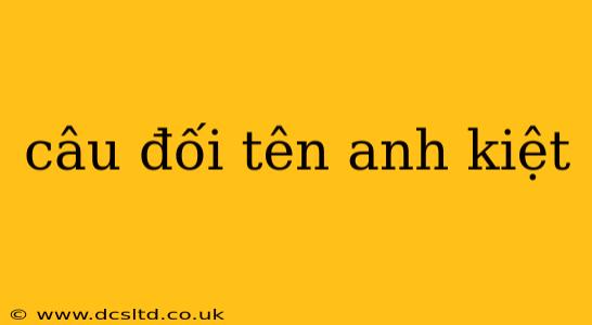 câu đối tên anh kiệt