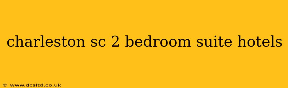 charleston sc 2 bedroom suite hotels