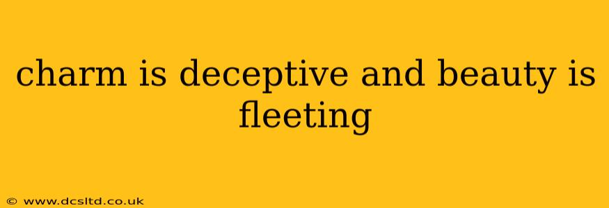 charm is deceptive and beauty is fleeting