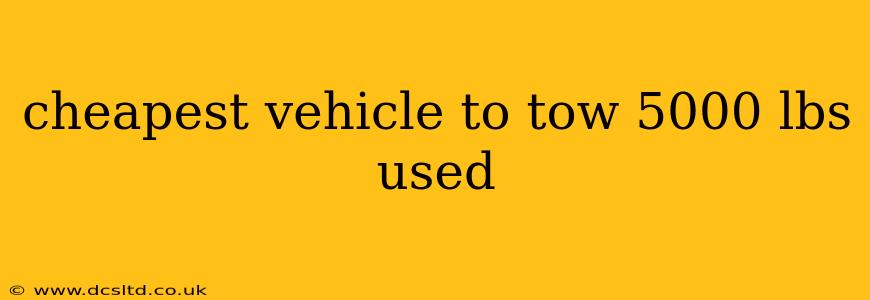 cheapest vehicle to tow 5000 lbs used