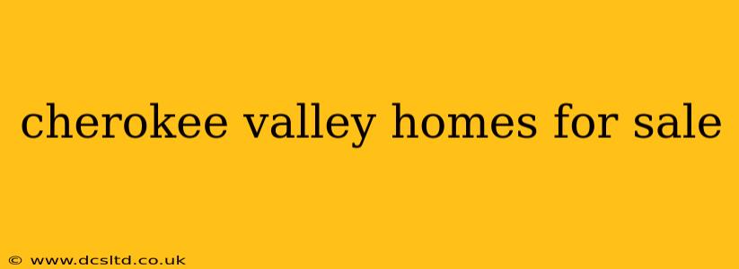 cherokee valley homes for sale