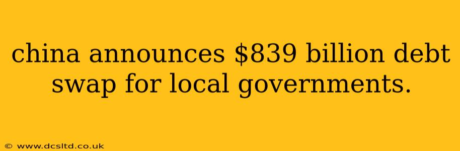 china announces $839 billion debt swap for local governments.