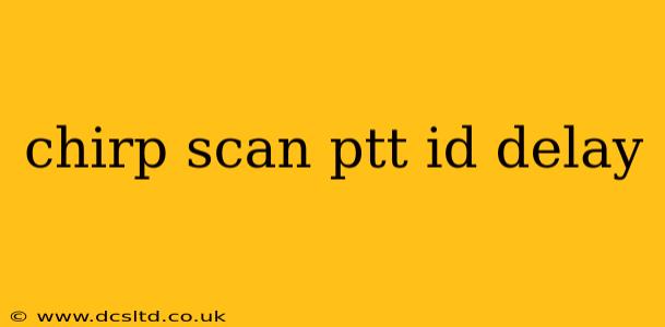 chirp scan ptt id delay