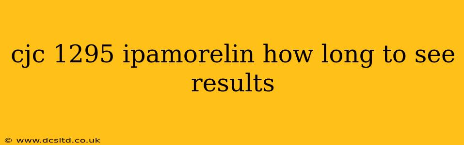 cjc 1295 ipamorelin how long to see results