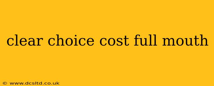clear choice cost full mouth