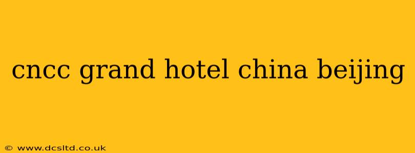 cncc grand hotel china beijing