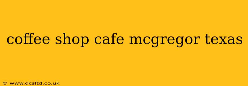 coffee shop cafe mcgregor texas
