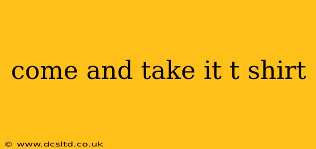 come and take it t shirt