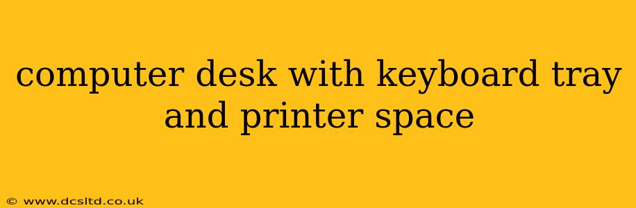 computer desk with keyboard tray and printer space