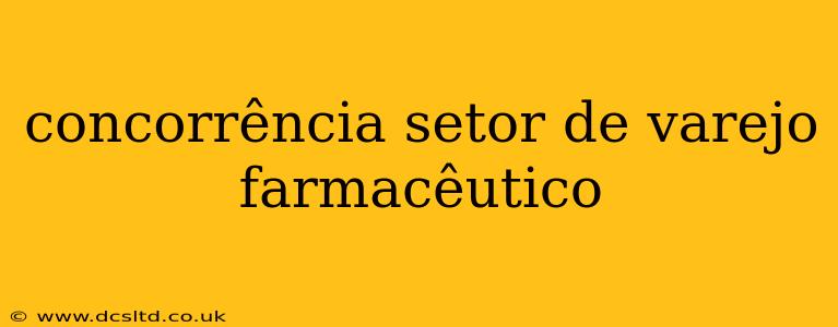 concorrência setor de varejo farmacêutico