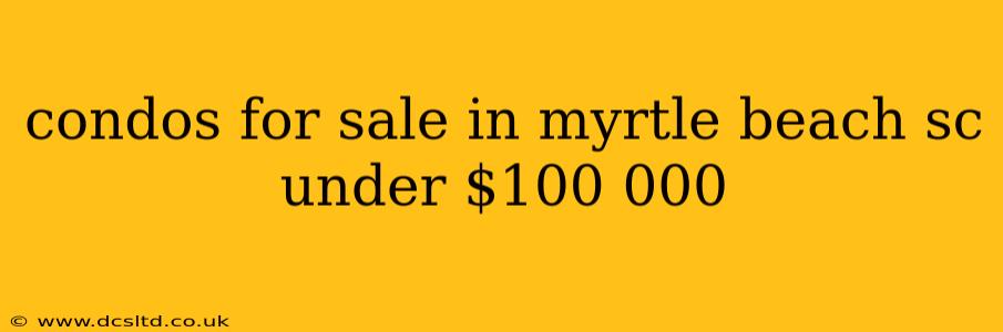 condos for sale in myrtle beach sc under $100 000