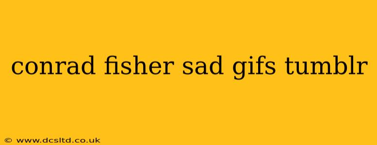 conrad fisher sad gifs tumblr