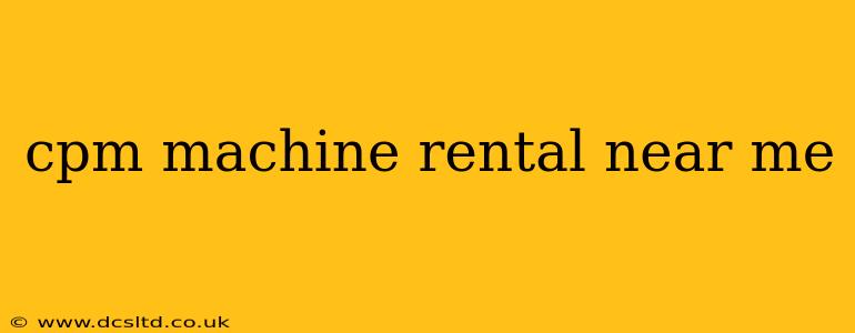cpm machine rental near me
