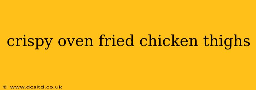 crispy oven fried chicken thighs