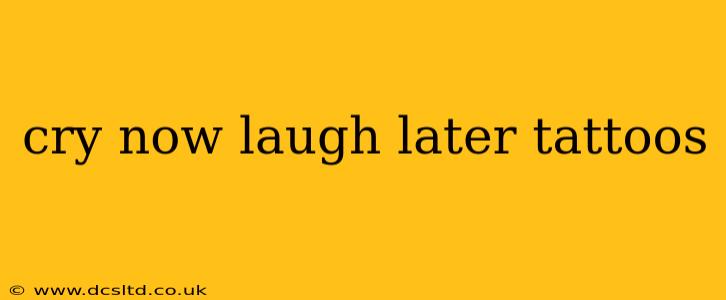 cry now laugh later tattoos