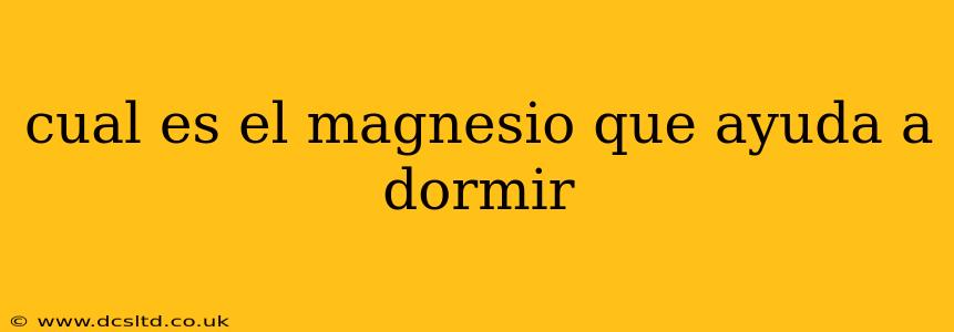 cual es el magnesio que ayuda a dormir