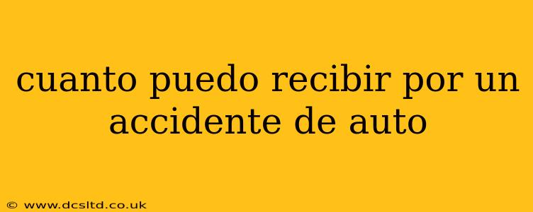 cuanto puedo recibir por un accidente de auto