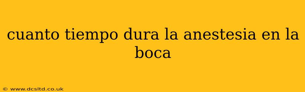 cuanto tiempo dura la anestesia en la boca