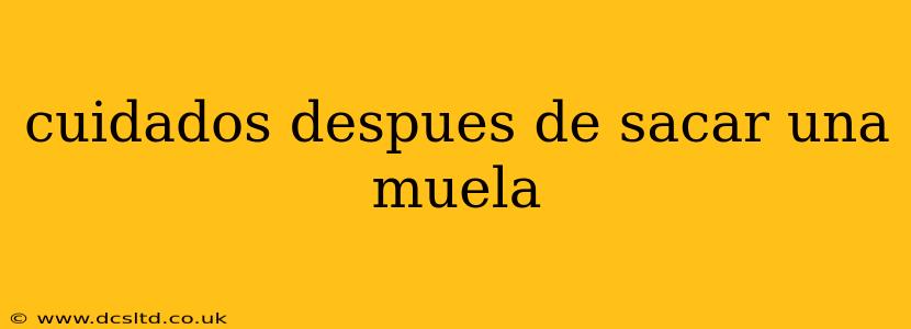 cuidados despues de sacar una muela