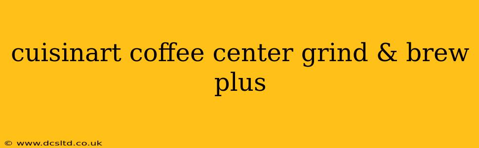 cuisinart coffee center grind & brew plus