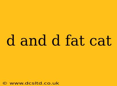 d and d fat cat