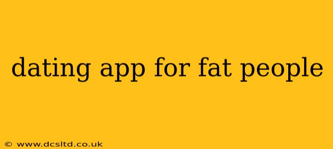 dating app for fat people