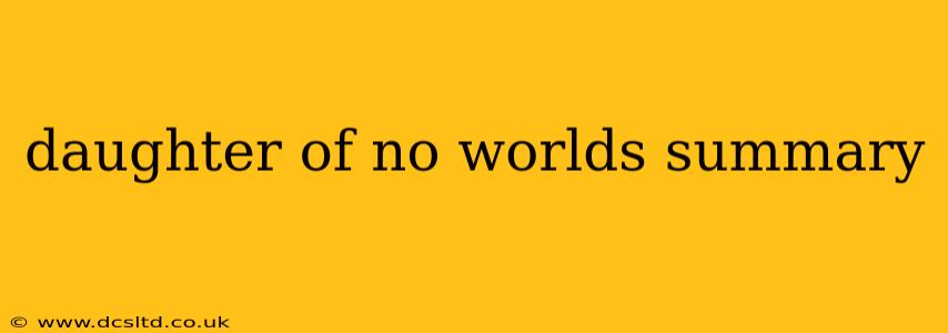 daughter of no worlds summary