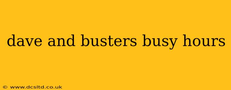 dave and busters busy hours