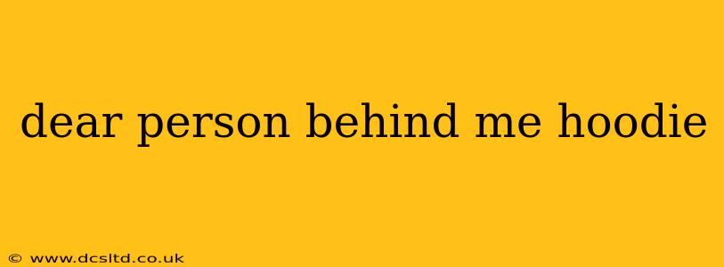 dear person behind me hoodie