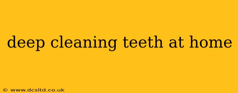 deep cleaning teeth at home