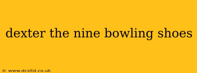 dexter the nine bowling shoes