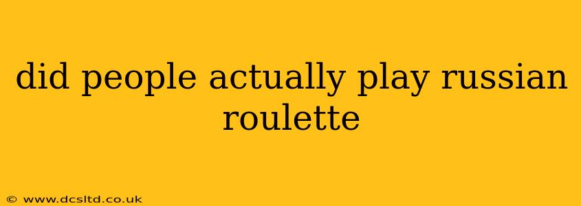 did people actually play russian roulette
