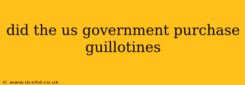 did the us government purchase guillotines