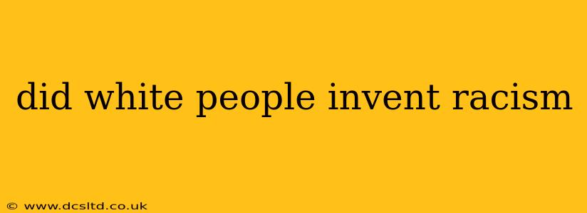 did white people invent racism