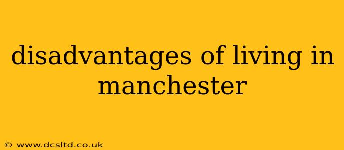 disadvantages of living in manchester
