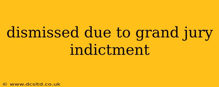dismissed due to grand jury indictment
