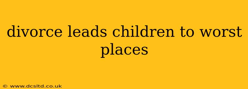 divorce leads children to worst places