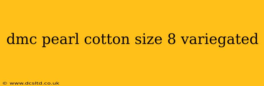 dmc pearl cotton size 8 variegated