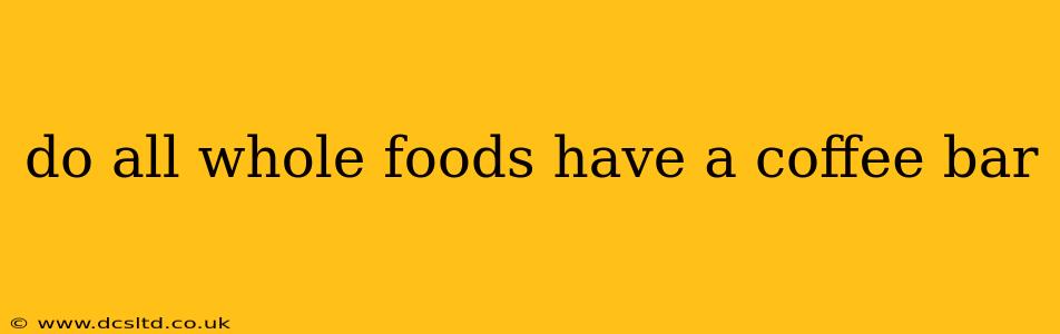 do all whole foods have a coffee bar